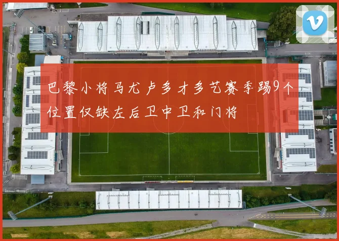 巴黎小将马尤卢多才多艺赛季踢9个位置仅缺左后卫中卫和门将